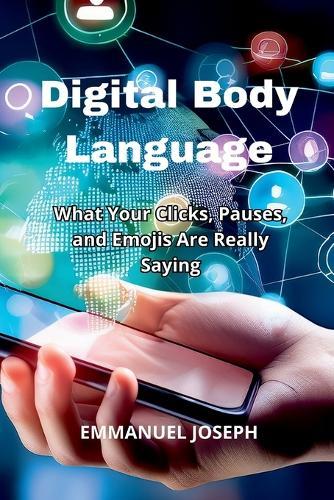 Digital Body Language, What Your Clicks, Pauses, and Emojis Are Really Saying