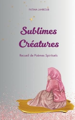Sublimes Créatures: Recueil de Poèmes Spirituels (Version Relief)  by Fatima Lahboub at Abbey's Bookshop, 