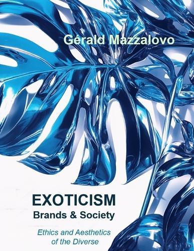 EXOTICISM, Brands & Society: Ethics and Aesthetics of Diversity  by Gerald Mazzalovo at Abbey's Bookshop, 