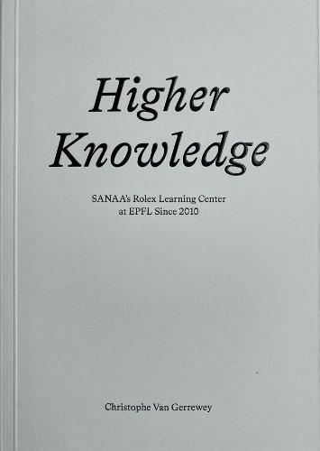 Higher Knowledge – SANAA`S Rolex Learning Center at EPFL Since 2010  by Christophe Van Gerrewey at Abbey's Bookshop, 