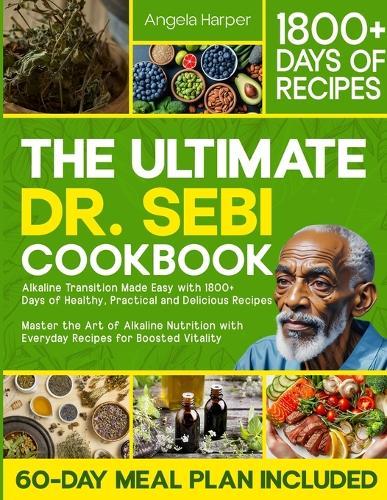 The Ultimate Dr. Sebi Cookbook: Alkaline Transition Made Easy with 1800+ Days of Healthy, Practical and Delicious Recipes. Master the Art of Alkaline Nutrition with Everyday Recipes for High Vitality  by Angela Harper at Abbey's Bookshop, 