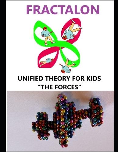 Fractalon, Unified Theory for Kids, the Forces: Part 3 the 4 Fundamental Forces-Translation in Fractalon Theory  by Traian Terec at Abbey's Bookshop, 
