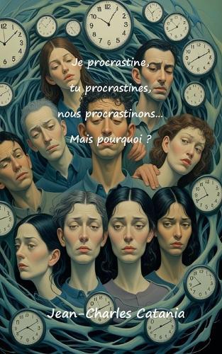 je procrastine, tu procrastines, nous procastinons... Mais pourquoi ?  by Jean-Charles Catania at Abbey's Bookshop, 