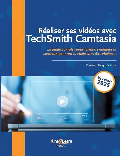 Réaliser ses vidéos avec TechSmith Camtasia: Le guide complet pour former, enseigner et communiquer par la vidéo sans être vidéaste.
