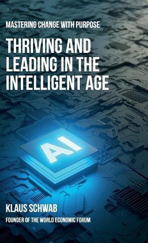 Thriving and Leading in the Intelligent Age: Mastering Change with Purpose  by Klaus Schwab at Abbey's Bookshop, 