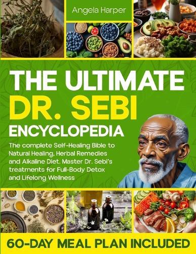 The Ultimate Dr. Sebi Encyclopedia: The complete Self-Healing Bible to Natural Healing, Herbal Remedies and Alkaline Diet. Master Dr. Sebi's treatments for Full-Body Detox  by Angela Harper at Abbey's Bookshop, 
