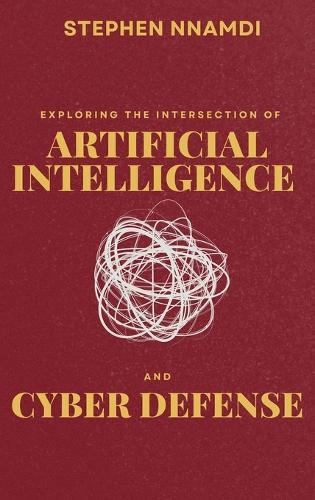 Exploring The Intersection Of Artificial Intelligence And Cyber Defense  by Stephen Nnamdi at Abbey's Bookshop, 
