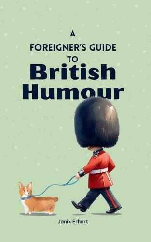 A Foreigner's Guide to British Humour: Second Edition  by Janik Erhart at Abbey's Bookshop, 