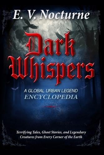 Dark Whispers: A Global Urban Legend Encyclopaedia Terrifying Tales, Ghost Stories, and Legendary Creatures from Every Corner of the Earth: Your passport to the world's darkest folklore  by E V Nocturne at Abbey's Bookshop, 