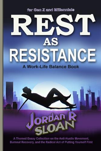 Rest as Resistance: A Themed Essay Collection on the Anti-Hustle Movement, Burnout Recovery, and the Radical Act of Putting Yourself First