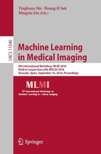 Machine Learning in Medical Imaging: 9th International Workshop, MLMI 2018, Held in Conjunction with MICCAI 2018, Granada, Spain, September 16, 2018, Proceedings  by Yinghuan Shi at Abbey's Bookshop, 
