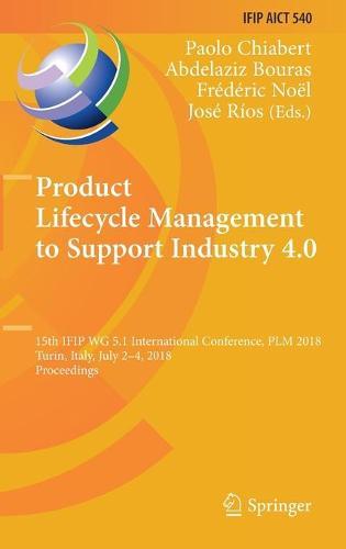 Product Lifecycle Management to Support Industry 4.0: 15th IFIP WG 5.1 International Conference, PLM 2018, Turin, Italy, July 2-4, 2018, Proceedings  by Paolo Chiabert at Abbey's Bookshop, 