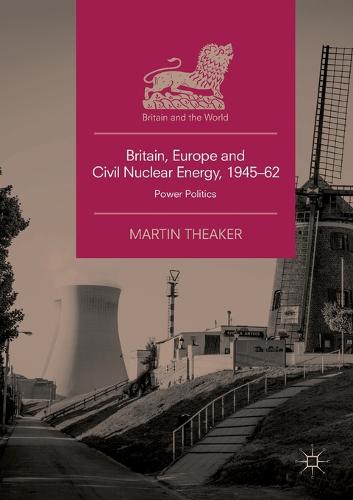 Britain, Europe and Civil Nuclear Energy, 1945–62: Power Politics  by Martin Theaker at Abbey's Bookshop, 