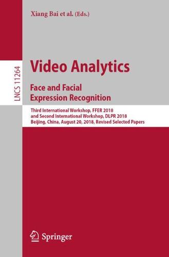 Video Analytics. Face and Facial Expression Recognition: Third International Workshop, FFER 2018, and Second International Workshop, DLPR 2018, Beijing, China, August 20, 2018, Revised Selected Papers  by Xiang Bai at Abbey's Bookshop, 