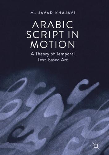 Arabic Script in Motion: A Theory of Temporal Text-based Art  by M. Javad Khajavi at Abbey's Bookshop, 