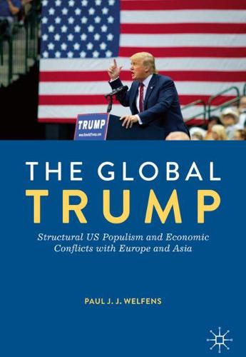 The Global Trump: Structural US Populism and Economic Conflicts with Europe and Asia  by Paul J.J. Welfens at Abbey's Bookshop, 