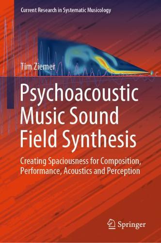 Psychoacoustic Music Sound Field Synthesis: Creating Spaciousness for Composition, Performance, Acoustics and Perception  by Tim Ziemer at Abbey's Bookshop, 