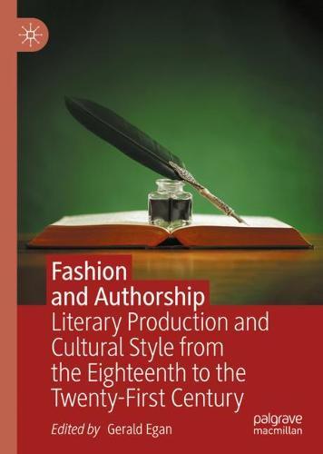 Fashion and Authorship: Literary Production and Cultural Style from the Eighteenth to the Twenty-First Century  by Gerald Egan at Abbey's Bookshop, 
