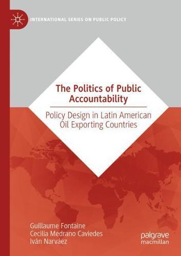 The Politics of Public Accountability: Policy Design in Latin American Oil Exporting Countries  by Guillaume Fontaine at Abbey's Bookshop, 