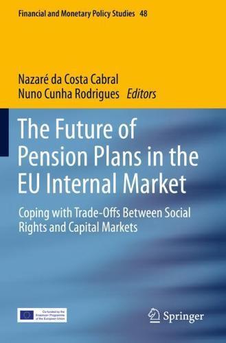 The Future of Pension Plans in the EU Internal Market: Coping with Trade-Offs Between Social Rights and Capital Markets  by Nazaré da Costa Cabral at Abbey's Bookshop, 