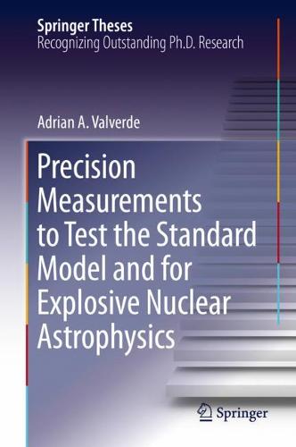 Precision Measurements to Test the Standard Model and for Explosive Nuclear Astrophysics  by Adrian A. Valverde at Abbey's Bookshop, 