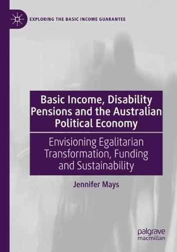 Basic Income, Disability Pensions and the Australian Political Economy: Envisioning Egalitarian Transformation, Funding and Sustainability