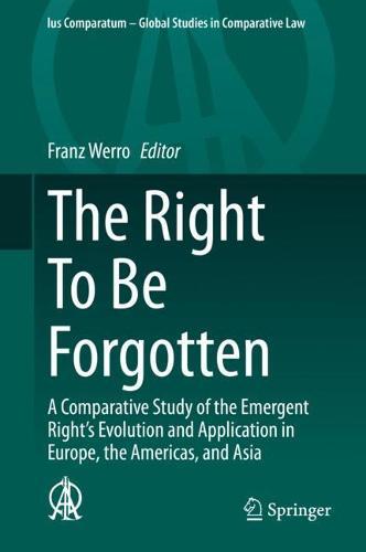 The Right To Be Forgotten: A Comparative Study of the Emergent Right's Evolution and Application in Europe, the Americas, and Asia  by Franz Werro at Abbey's Bookshop, 