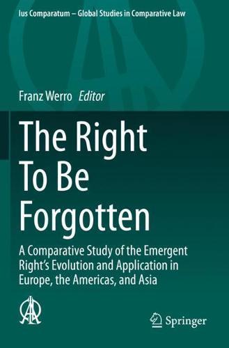 The Right To Be Forgotten: A Comparative Study of the Emergent Right's Evolution and Application in Europe, the Americas, and Asia  by Franz Werro at Abbey's Bookshop, 