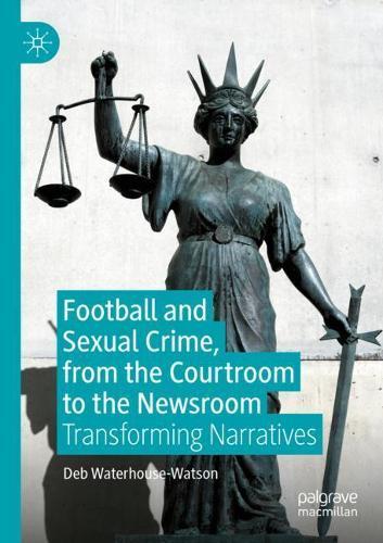 Football and Sexual Crime, from the Courtroom to the Newsroom: Transforming Narratives  by Deb Waterhouse-Watson at Abbey's Bookshop, 