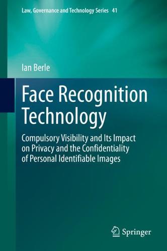 Face Recognition Technology: Compulsory Visibility and Its Impact on Privacy and the Confidentiality of Personal Identifiable Images  by Ian Berle at Abbey's Bookshop, 