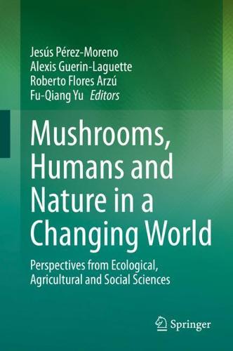 Mushrooms, Humans and Nature in a Changing World: Perspectives from Ecological, Agricultural and Social Sciences  by Jesús Pérez-Moreno at Abbey's Bookshop, 