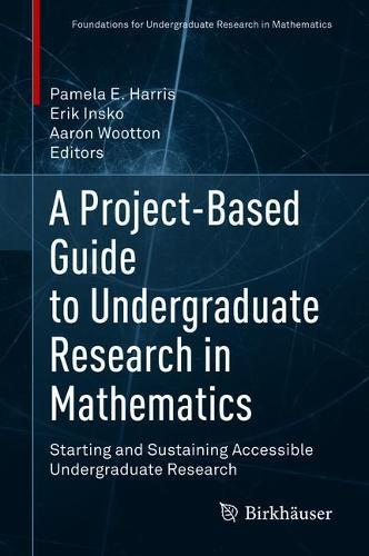 A Project-Based Guide to Undergraduate Research in Mathematics: Starting and Sustaining Accessible Undergraduate Research  by Pamela E. Harris at Abbey's Bookshop, 