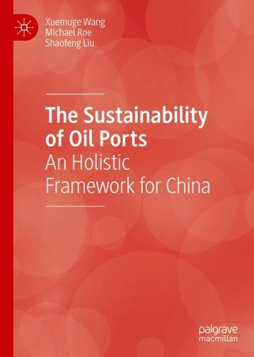 The Sustainability of Oil Ports: An Holistic Framework for China  by Xuemuge Wang at Abbey's Bookshop, 