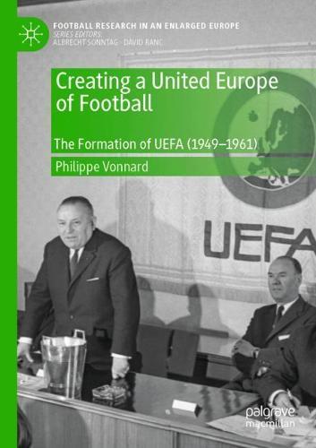 Creating a United Europe of Football: The Formation of UEFA (1949–1961)  by Philippe Vonnard at Abbey's Bookshop, 