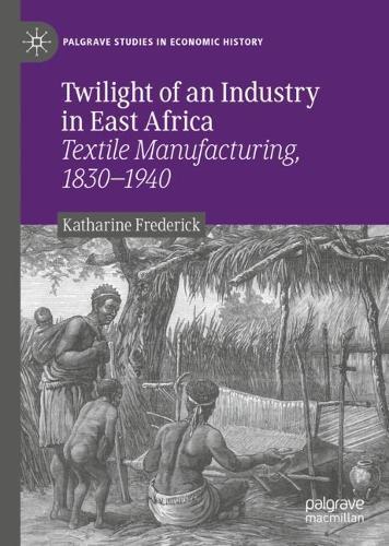 Twilight of an Industry in East Africa: Textile Manufacturing, 1830-1940  by Katharine Frederick at Abbey's Bookshop, 