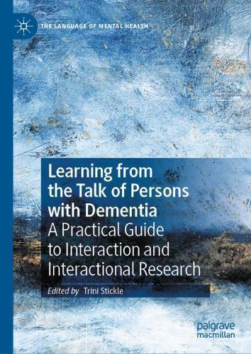 Learning from the Talk of Persons with Dementia: A Practical Guide to Interaction and Interactional Research  by Trini Stickle at Abbey's Bookshop, 