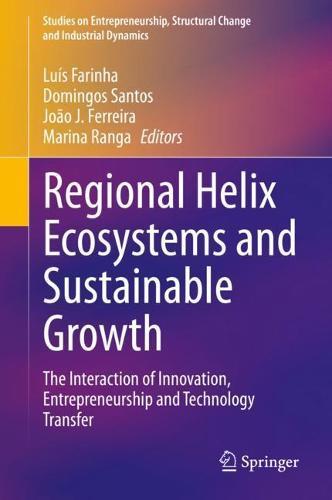 Regional Helix Ecosystems and Sustainable Growth: The Interaction of Innovation, Entrepreneurship and Technology Transfer  by Luís Farinha at Abbey's Bookshop, 