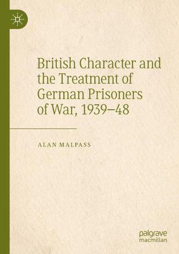 British Character and the Treatment of German Prisoners of War, 1939–48  by Alan Malpass at Abbey's Bookshop, 