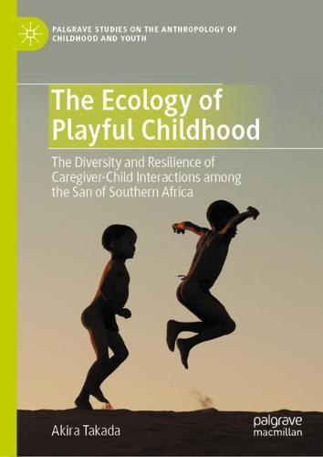 The Ecology of Playful Childhood: The Diversity and Resilience of Caregiver-Child Interactions  among the San of Southern Africa  by Akira Takada at Abbey's Bookshop, 