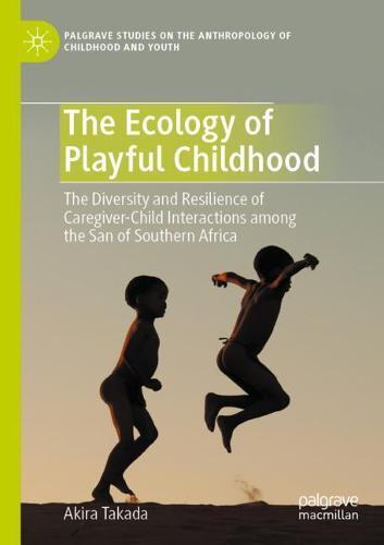 The Ecology of Playful Childhood: The Diversity and Resilience of Caregiver-Child Interactions  among the San of Southern Africa  by Akira Takada at Abbey's Bookshop, 