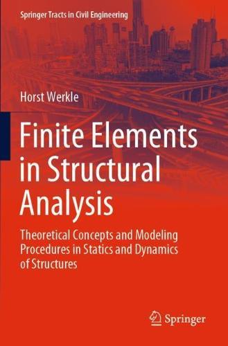 Finite Elements in Structural Analysis: Theoretical Concepts and Modeling Procedures in Statics and Dynamics of Structures  by Horst Werkle at Abbey's Bookshop, 