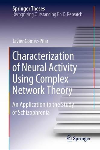 Characterization of Neural Activity Using Complex Network Theory: An Application to the Study of Schizophrenia  by Javier Gomez-Pilar at Abbey's Bookshop, 