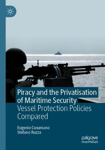 Piracy and the Privatisation of Maritime Security: Vessel Protection Policies Compared  by Eugenio Cusumano at Abbey's Bookshop, 