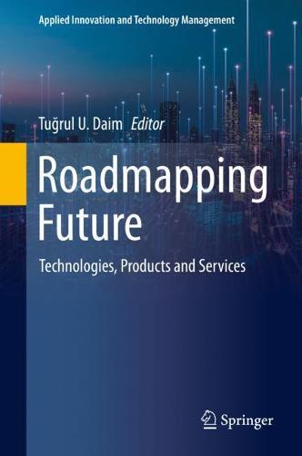 Roadmapping Future: Technologies, Products and Services  by Tuğrul U. Daim at Abbey's Bookshop, 