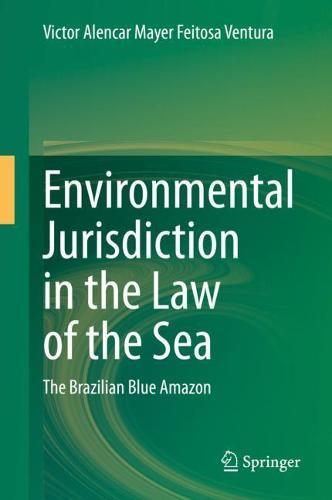 Environmental Jurisdiction in the Law of the Sea: The Brazilian Blue Amazon  by Victor Alencar Mayer Feitosa Ventura at Abbey's Bookshop, 
