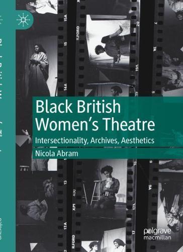 Black British Women's Theatre: Intersectionality, Archives, Aesthetics  by Nicola Abram at Abbey's Bookshop, 