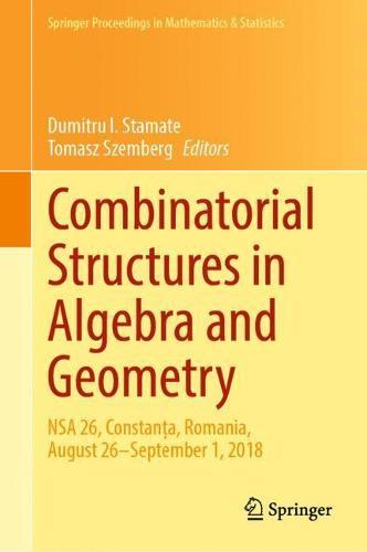 Combinatorial Structures in Algebra and Geometry: NSA 26, Constanța, Romania, August 26–September 1, 2018  by Dumitru I. Stamate at Abbey's Bookshop, 