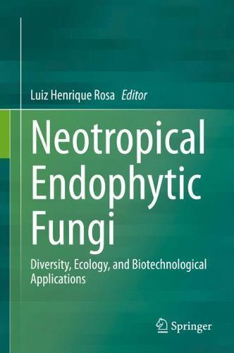 Neotropical Endophytic Fungi: Diversity, Ecology, and Biotechnological Applications  by Luiz Henrique Rosa at Abbey's Bookshop, 
