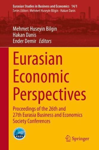 Eurasian Economic Perspectives: Proceedings of the 26th and 27th Eurasia Business and Economics Society Conferences  by Mehmet Huseyin Bilgin at Abbey's Bookshop, 