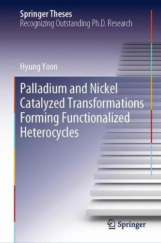 Palladium and Nickel Catalyzed Transformations Forming Functionalized Heterocycles  by Hyung Yoon at Abbey's Bookshop, 
